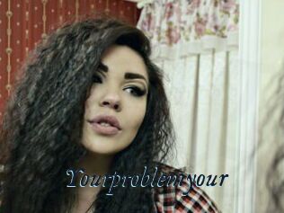 Yourproblemyour